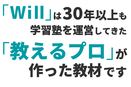 「Will」は30年以上も学習塾を運営してきた「教えるプロ」が作った教材です