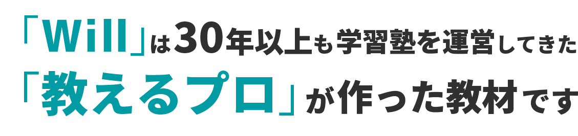 「Will」は30年以上も学習塾を運営してきた「教えるプロ」が作った教材です