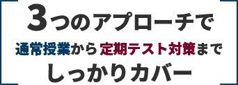 3つのアプローチで通常授業から定期テスト対策までしっかりカバー